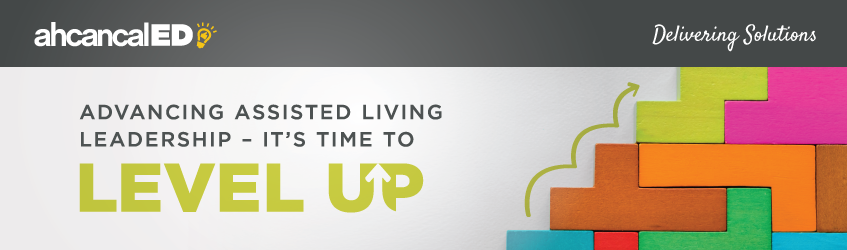 Advancing Assisted Living Leadership – It’s Time to Level Up!